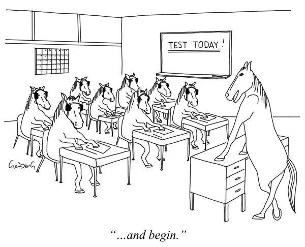 A horse stands on its hind legs behind a teacher's desk in a classroom. The board on the wall says, "Test today!" Horses are seated at all the student desks with blinders on. The horse in front says, "... and begin,"