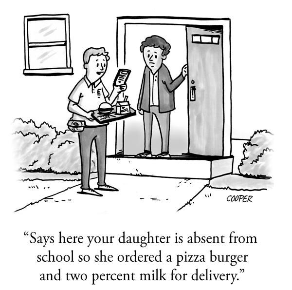 A man is standing at the door of his house as a man stands in front of him with a lunch tray saying "Says here your daughter is absent from school so she ordered a pizza burger and two percent milk for delivery."