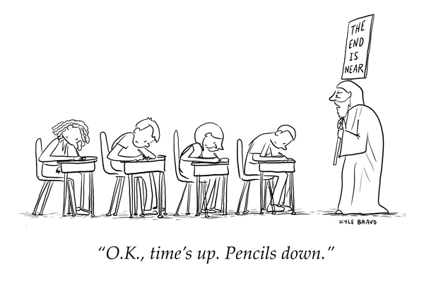 Students are sitting in a row working on a test. A robed man stands in front with the sign saying, "The End is Near." He says to the students, "OK, time's up. Pencils down."